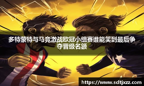 多特蒙特与马竞激战欧冠小组赛谁能笑到最后争夺晋级名额
